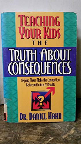 Stock image for Teaching Your Kids the Truth About Consequences/Helping Them Make the Connection Between Choices & Results: Helping Them Make the Connection Between Choices and Results for sale by SecondSale
