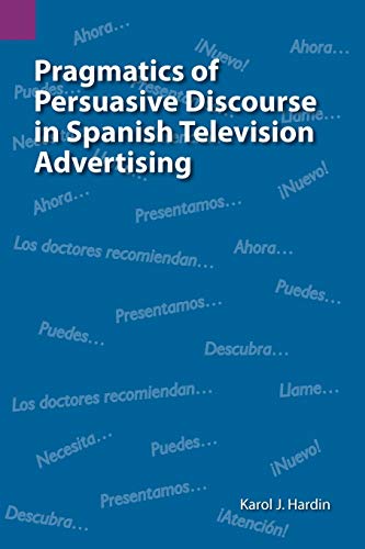 Stock image for Pragmatics of Persuasive Discourse in Spanish Television Advertising (SIL International and the University of Texas at Arlington Publications in Linguistics, vol. 137) for sale by HPB-Red