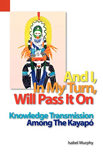 Beispielbild fr And I, in My Turn, Will Pass It on: Knowledge Transmission Among the Kayapo (Publications in Language Use and Education / Sil Internation) zum Verkauf von Chiron Media
