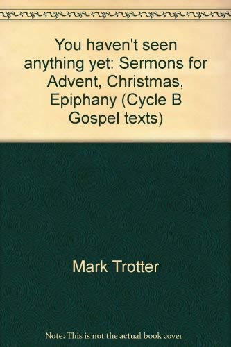 9781556732195: You haven't seen anything yet: Sermons for Advent, Christmas, Epiphany (Cycle B Gospel texts)