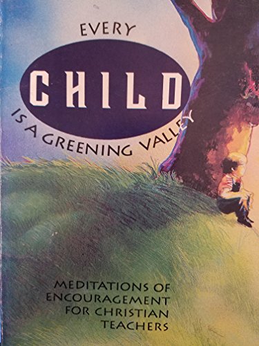 Stock image for Every Child Is a Greening Valley: Stories for Encouragement for Christian Teachers for sale by Wonder Book