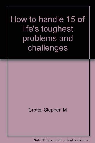 How to handle 15 of life's toughest problems and challenges (9781556733017) by Stephen M. Crotts