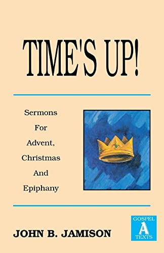 Time's Up!: Sermons for Advent, Christmas and Epiphany: Gospel a Texts (9781556734236) by Jamison, John B
