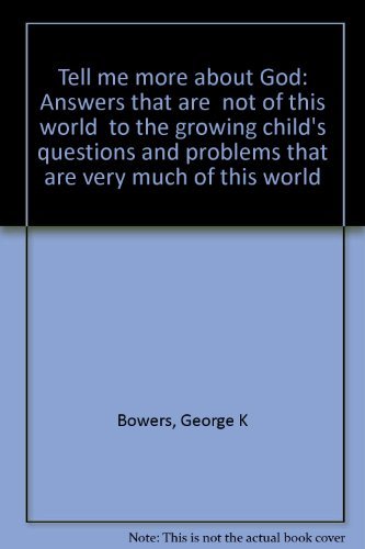 Tell Me More About God: Answers that are "not of this world" to the growing child's questions and problems that are very much of this world (9781556734915) by George K. Bowers