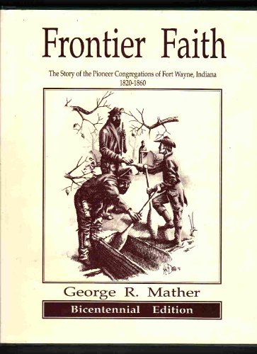 Stock image for Frontier Faith : The Story of the Pioneer Congregations of Fort Wayne, Indiana, 1820-1860 for sale by Better World Books