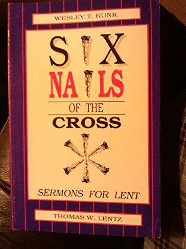 Six Nails of the Cross: Sermons for Lent (9781556735608) by Runk, Wesley T.; Lentz, Thomas W.