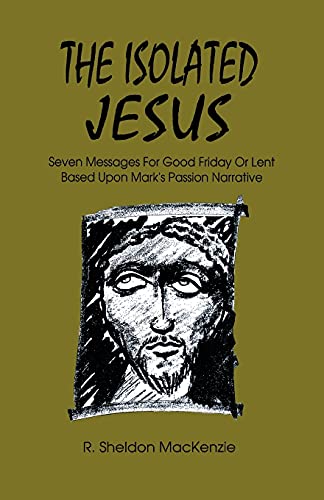 Stock image for The Isolated Jesus: Seven Messages for Good Friday or Lent Based Upon Mark's Passion Narrative for sale by Wonder Book