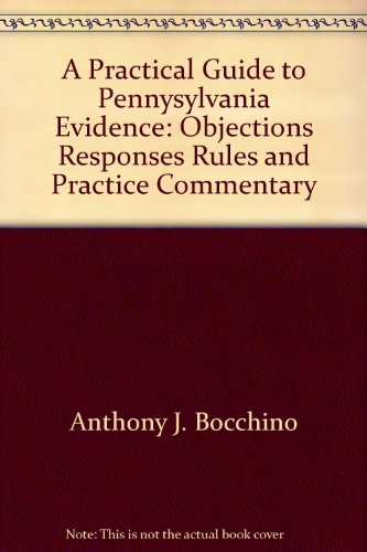A Practical Guide to Pennysylvania Evidence: Objections, Responses, Rules, and Practice Commentary (9781556816222) by Sonenshein, David