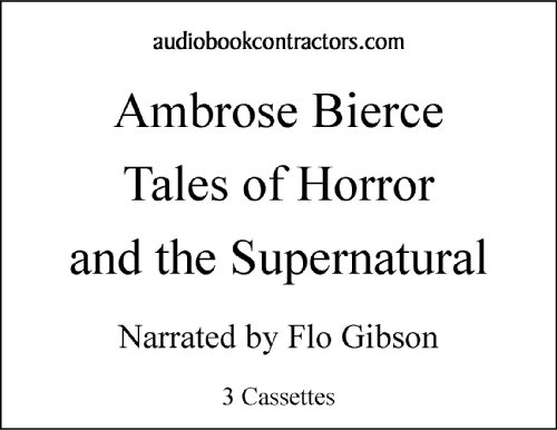 Ambrose Bierce: Tales Of Horror And The Supernatural (Classic Books on Cassettes Collection) [UNABRIDGED] (9781556855481) by Ambrose Bierce; Flo Gibson (Narrator)