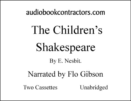 The Children's Shakespeare (Classic Books on Cassettes Collection) [UNABRIDGED] (9781556857539) by Edith Nesbit; Flo Gibson (Narrator)