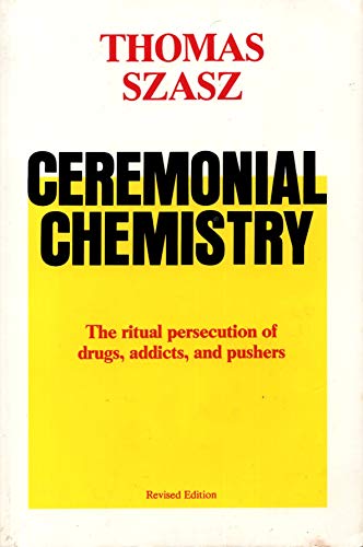 Stock image for CEREMONIAL CHEMISTRY The Ritual Persecution of Drugs, Addicts, and Pushers for sale by Neil Shillington: Bookdealer/Booksearch