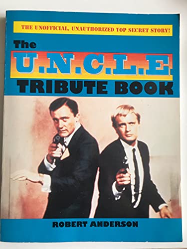 The U.N.C.L.E. Tribute Book: Unofficial and Unauthorized-The Complete Story!!! : America's Favorite TV Spies! (9781556983269) by Anderson, Robert