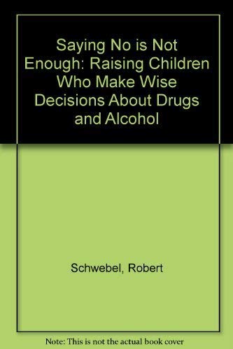 Beispielbild fr Saying No Is Not Enough : Raising Children Who Make Wise Decisions about Drugs and Alcohol zum Verkauf von Better World Books