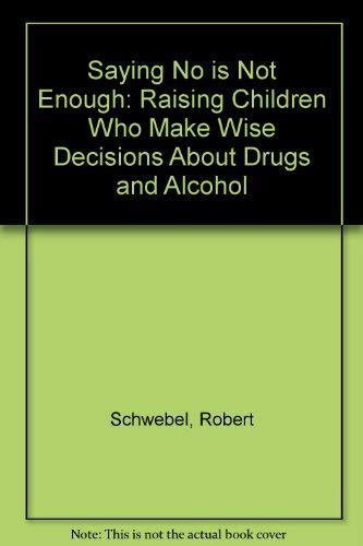 Imagen de archivo de Saying No Is Not Enough : Raising Children Who Make Wise Decisions about Drugs and Alcohol a la venta por Better World Books