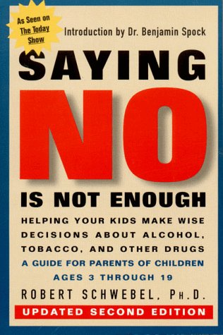 Saying No Is Not Enough: Raising Children Who Make Wise Decisions About Drugs and Alcohol - Robert Schwebel