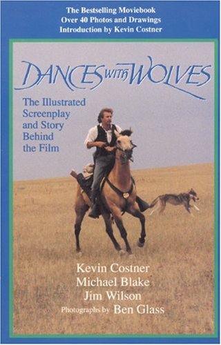 Dances With Wolves: The Illustrated Screenplay and Story Behind the Film (9781557041050) by Costner, Kevin; Blake, Michael; Wilson, Jim