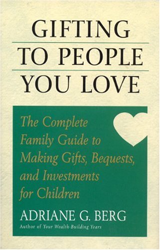 Imagen de archivo de Gifting to People You Love: The Complete Family Guide to Making Gifts, Bequests, and Investments for Children a la venta por Decluttr