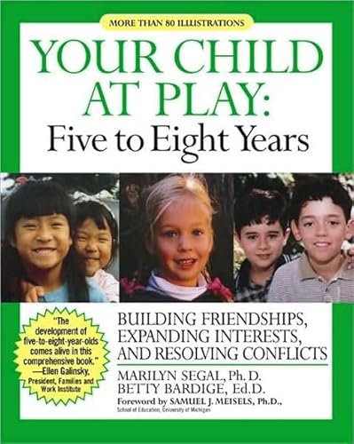 Your Child at Play: Five to Eight Years: Guilding Friendships, Expanding Interests, and Resolving Conflicts (9781557044013) by Segal PhD, Marilyn; Bardige EdD., Betty