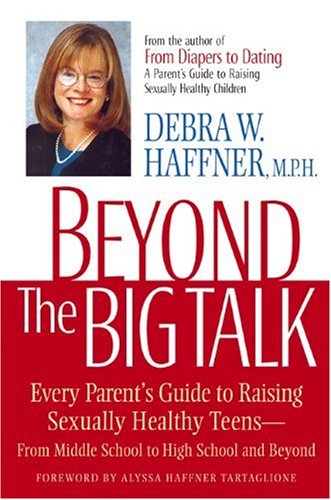 Beispielbild fr Beyond the Big Talk : Every Parent's Guide to Raising Sexually Healthy Teens - From Middle School to High School and Beyond zum Verkauf von Better World Books