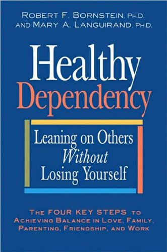 Healthy Dependency: Leaning on Others Without Losing Yourself (9781557045362) by Bornstein PhD, Robert F.; Languirand PhD, Mary A.