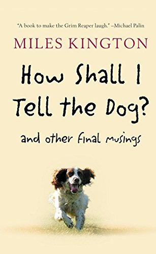 Beispielbild fr How Shall I Tell the Dog? : And Other Final Musings zum Verkauf von Better World Books