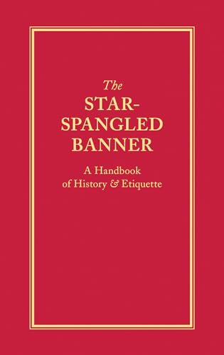 

The Star-Spangled Banner: A Handbook of History & Etiquette (Books of American Wisdom)
