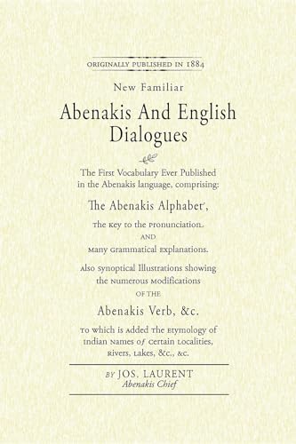 Beispielbild fr Abenakis and English Dialogues: The First Vocabulary Ever Published in the Abenakis Language, Comprising: The Abenakis Alphabet, The Key to . is Added The Etymology of Indian Names. zum Verkauf von Conover Books
