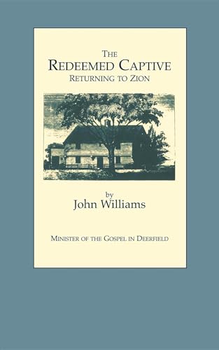 Beispielbild fr The Redeemed Captive Returning to Zion ; or, a Faithful History of Remarkable Occurrences in the Captivity and Deliverance of Mr. John Williams, Minister of the Gospel in Deerfield, Who in the Desolation That Befel That Plantation by an Incursion of the French and Indians, Was by Them Carried away,: To Which is Added a Biographical Memoir of the Reverend Author with an Appendix and Notes zum Verkauf von THE SAINT BOOKSTORE