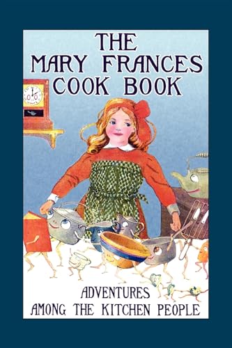 The Mary Frances Cook Book: Adventures Among the Kitchen People (Mary Frances Books for Children)