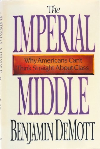 Imagen de archivo de The Imperial Middle: Why Americans Can't Think Straight About Class a la venta por Books of the Smoky Mountains