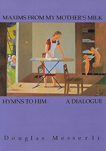 Maxims From My Mother's Milk/Hymns to Him: A Dialogue (9781557130310) by Messerli, Douglas