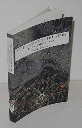 At the Roots of the Stars: The Short Plays (Sun & Moon Classics) (9781557131607) by Barnes, Djuna