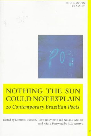 Stock image for Nothing the Sun Could Not Explain: New Brazilian Poetry (Sun & Moon Classics) for sale by Ergodebooks