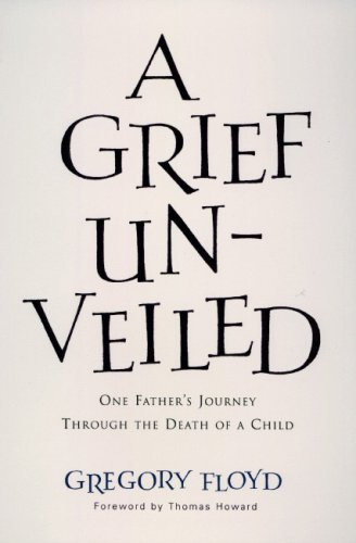 Stock image for A Grief Unveiled: One Father's Journey Through the Loss of a Child for sale by Front Cover Books