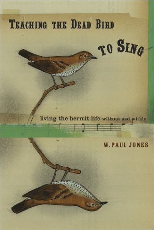 Stock image for Teaching the Dead Bird to Sing: Living the Hermit Life Without and Within for sale by Ergodebooks