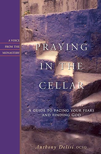Praying in the Cellar: A Guide to Facing Your Fears and Finding God (Voices from the Monastery)