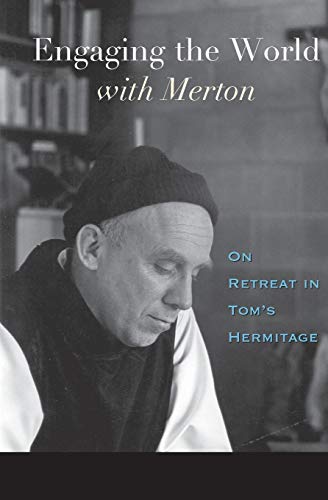 ENGAGING THE WORLD WITH MERTON: On Retreat In Tom^s Hermitage