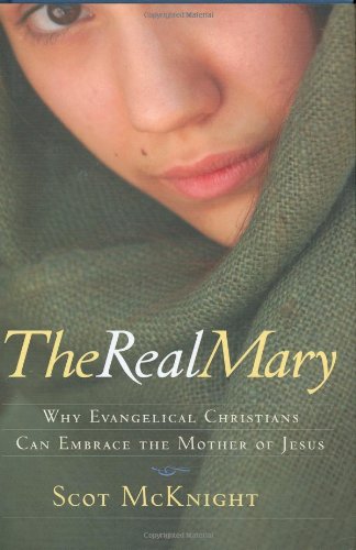 REAL MARY (THE): Why Evangelical Christians Can Embrace The Mother Of Jesus