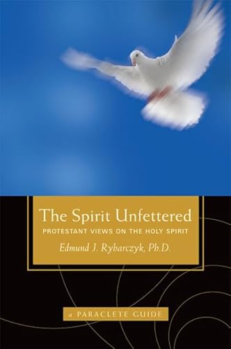 

The Spirit Unfettered: Protestant Views on the Holy Spirit (A Paraclete Guide)