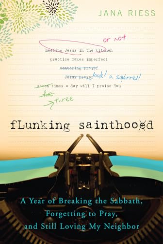 Stock image for Flunking Sainthood: A Year of Breaking the Sabbath, Forgetting to Pray, and Still Loving My Neighbor for sale by ThriftBooks-Atlanta