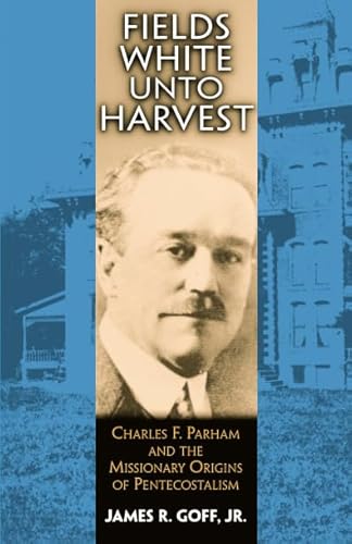 Beispielbild fr Fields White unto Harvest : Charles F. Parham and the Missionary Origins of Pentecostalism zum Verkauf von Better World Books