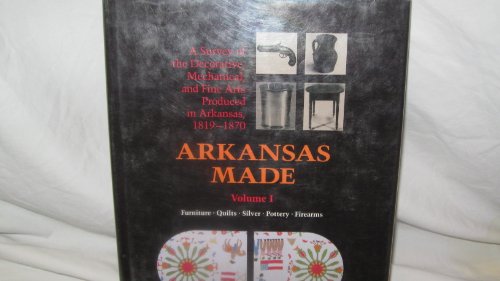 Imagen de archivo de Arkansas Made: A Survey of the Decorative, Mechanical and Fine Arts Produced in Arkansas, 1819-1870 a la venta por Louisville Book Net