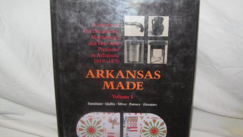 Stock image for Arkansas Made Vol. I : A Survey of the Decorative, Mechanical, and Fine Arts Produced in Arkansas, 1819-1870 for sale by Better World Books