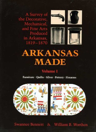 Stock image for Arkansas Made: A Survey of the Decorative, Mechanical and Fine Arts Produced in Arkansas, 1819-1870, Vol. 1: Furniture, Quilts, Silver, Pottery, Firearms for sale by Books From California