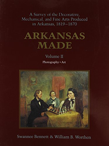 Imagen de archivo de Arkansas Made: A Survey of the Decorative Mechanical and Fine Arts Produced in Arkansas, 1819-1870 Volume 2: Photograhy & Art a la venta por HPB-Red