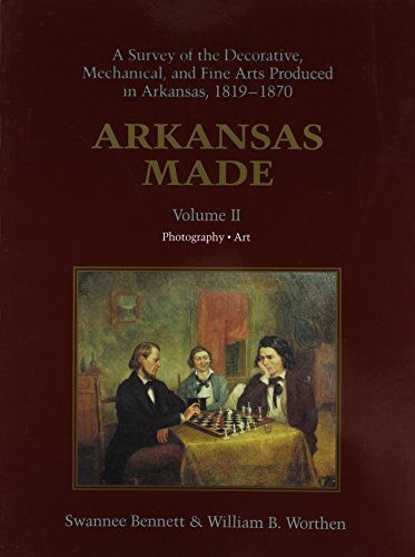 Stock image for Arkansas Made: A Survey of the Decorative Mechanical and Fine Arts Produced in Arkansas, 1819-1870 Volume 2: Photograhy & Art for sale by HPB-Red
