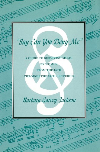 Say Can You Deny Me: A Guide to Surviving Music by Women from the 16th through the 18th Centuries - Jackson, Barbara Garvey