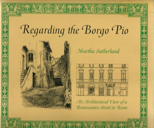 Regarding the Borgo Pio: An Architectural View of a Renaissance Street in Rome.