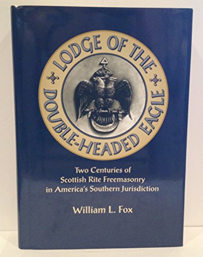 Lodge of the Double-Headed Eagle: Two Centuries of Scottish Rite Freemasonry in America's Souther...