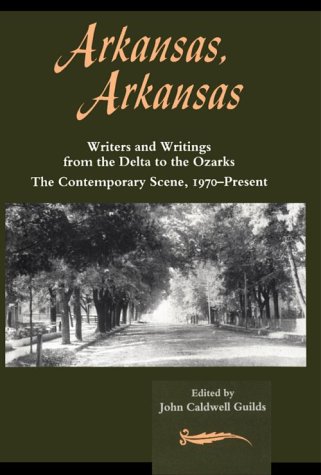9781557285256: Arkansas, Arkansas: Writers and Writings from the Delta to the Ozarks : The Contemporary Scene, 1970-Present